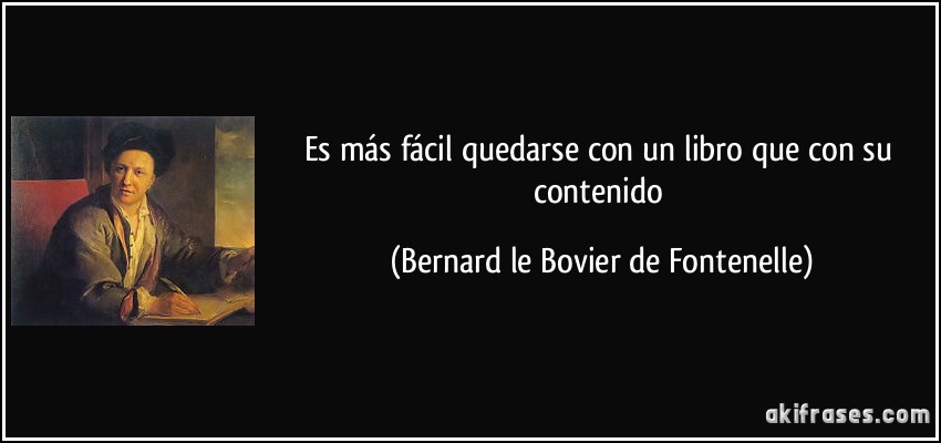 Es más fácil quedarse con un libro que con su contenido (Bernard le Bovier de Fontenelle)