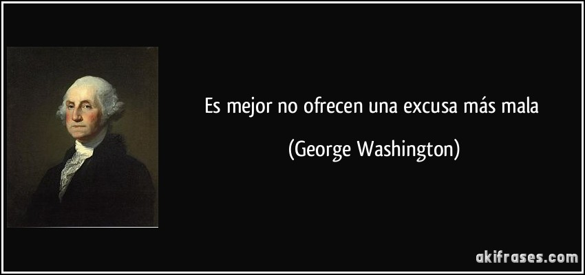 Es mejor no ofrecen una excusa más mala (George Washington)