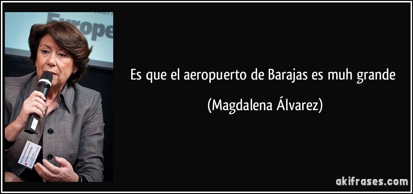 Es que el aeropuerto de Barajas es muh grande (Magdalena Álvarez)