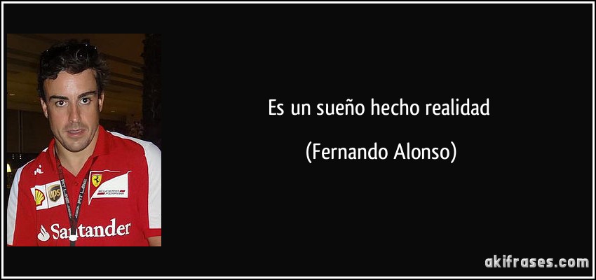 Es un sueño hecho realidad (Fernando Alonso)