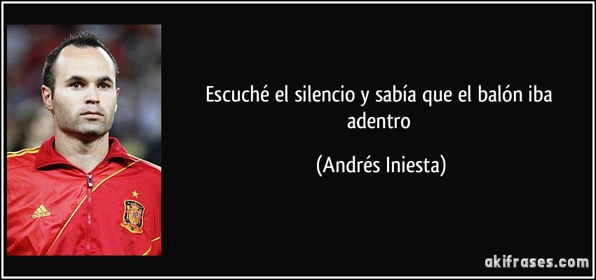 Escuché el silencio y sabía que el balón iba adentro (Andrés Iniesta)