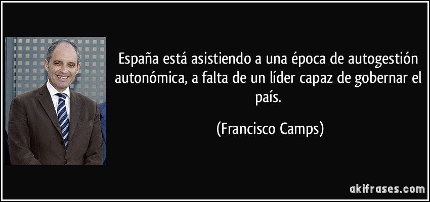 España está asistiendo a una época de autogestión autonómica, a falta de un líder capaz de gobernar el país. (Francisco Camps)