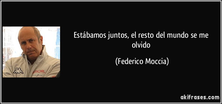 Estábamos juntos, el resto del mundo se me olvido (Federico Moccia)