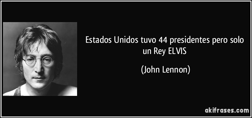 Estados Unidos tuvo 44 presidentes pero solo un Rey ELVIS (John Lennon)