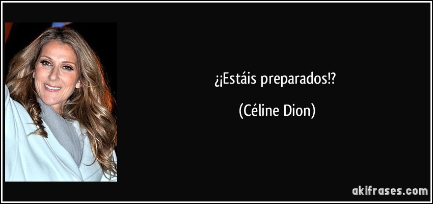 ¿¡Estáis preparados!? (Céline Dion)