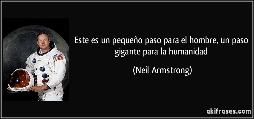 Este es un pequeño paso para el hombre, un paso gigante para la humanidad (Neil Armstrong)