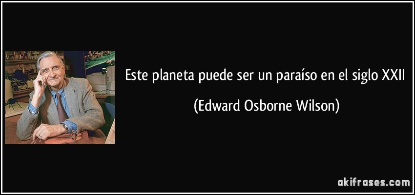 Este planeta puede ser un paraíso en el siglo XXII (Edward Osborne Wilson)