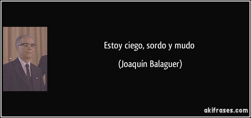 Estoy ciego, sordo y mudo (Joaquín Balaguer)