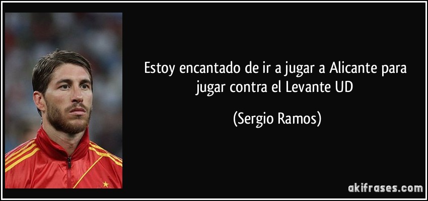 Estoy encantado de ir a jugar a Alicante para jugar contra el Levante UD (Sergio Ramos)