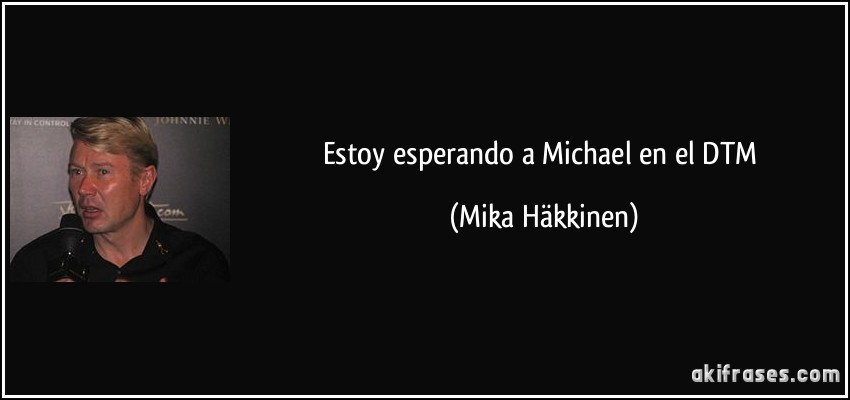 Estoy esperando a Michael en el DTM (Mika Häkkinen)