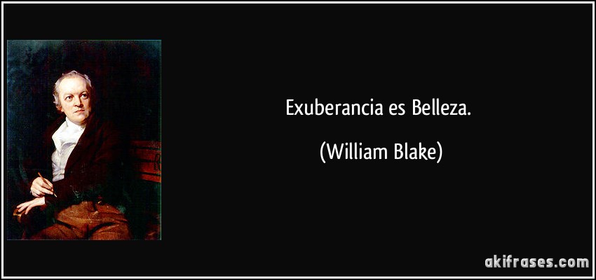 Exuberancia es Belleza. (William Blake)