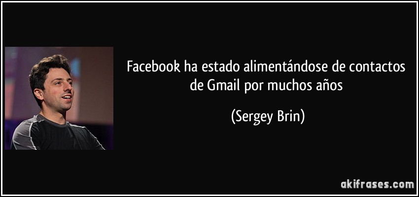 Facebook ha estado alimentándose de contactos de Gmail por muchos años (Sergey Brin)