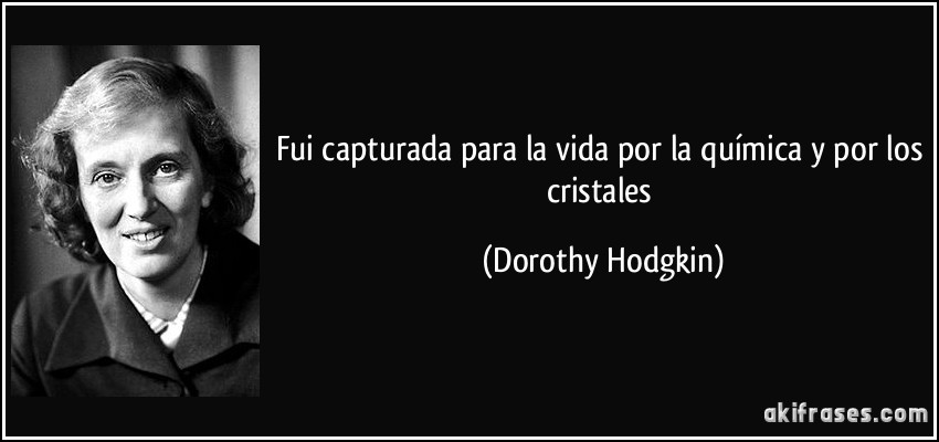 Fui capturada para la vida por la química y por los cristales (Dorothy Hodgkin)