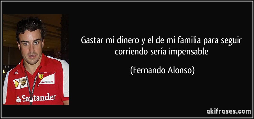 Gastar mi dinero y el de mi familia para seguir corriendo sería impensable (Fernando Alonso)