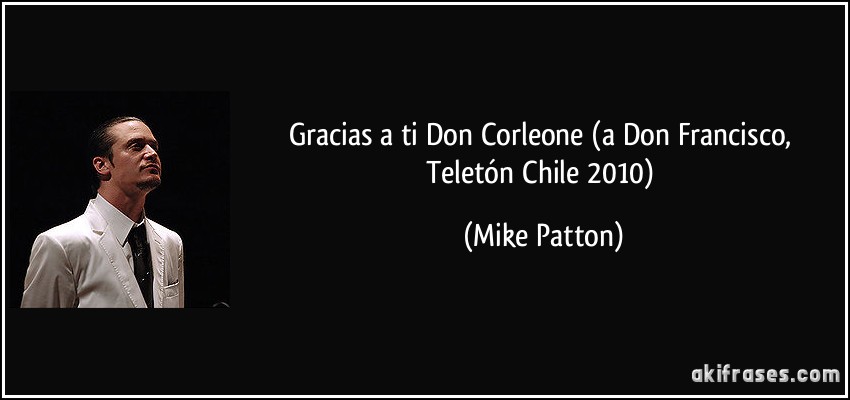 Gracias a ti Don Corleone (a Don Francisco, Teletón Chile 2010) (Mike Patton)