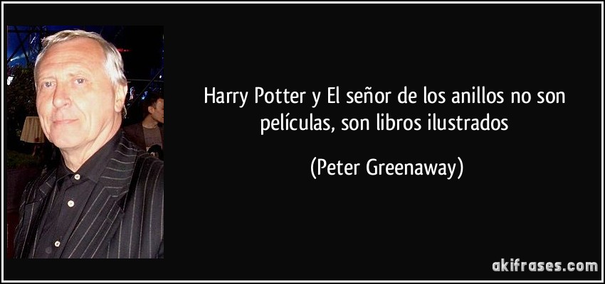 Harry Potter y El señor de los anillos no son películas, son libros ilustrados (Peter Greenaway)