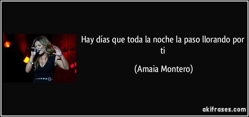 Hay días que toda la noche la paso llorando por ti (Amaia Montero)