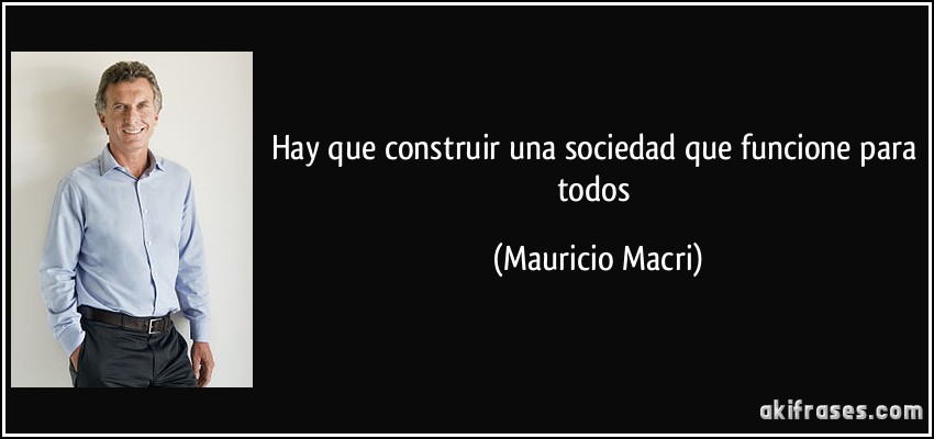 Hay que construir una sociedad que funcione para todos (Mauricio Macri)