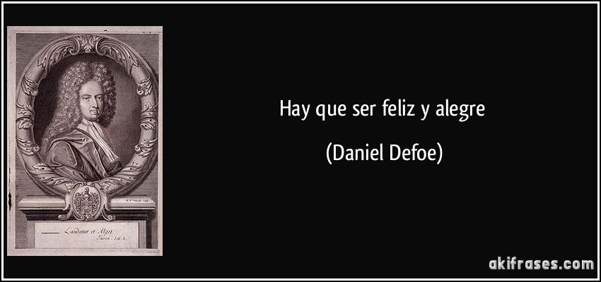 Hay que ser feliz y alegre (Daniel Defoe)