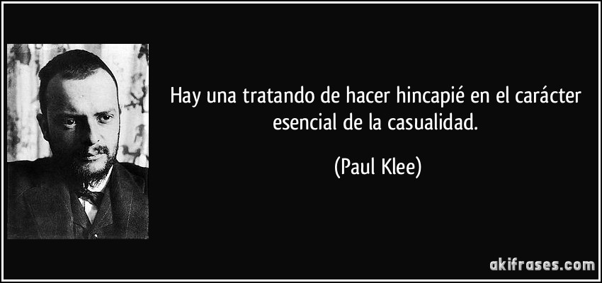 Hay una tratando de hacer hincapié en el carácter esencial de la casualidad. (Paul Klee)