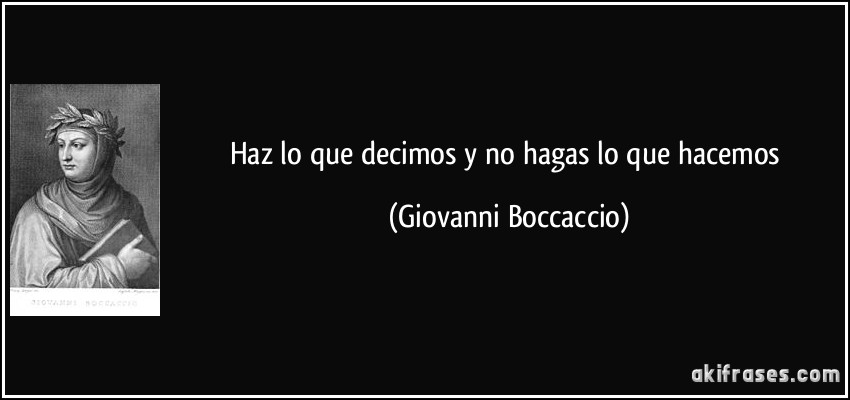 Haz lo que decimos y no hagas lo que hacemos (Giovanni Boccaccio)