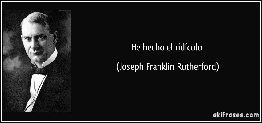 He hecho el ridículo (Joseph Franklin Rutherford)