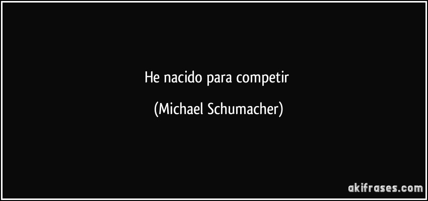 He nacido para competir (Michael Schumacher)