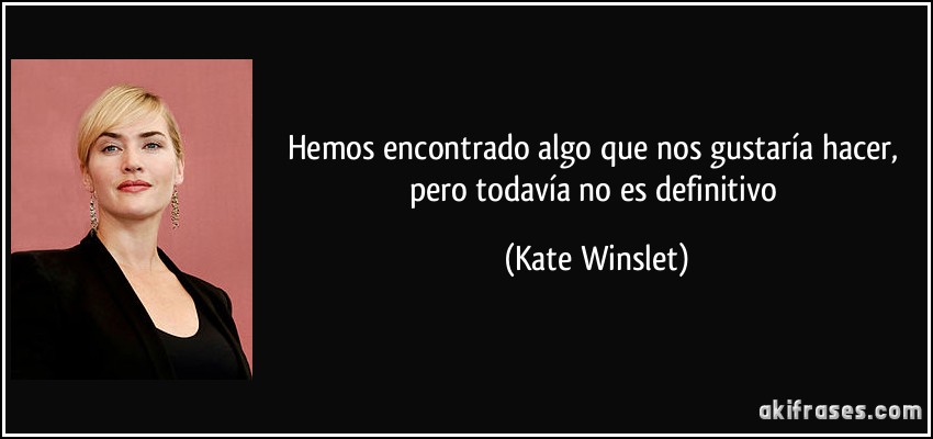 Hemos encontrado algo que nos gustaría hacer, pero todavía no es definitivo (Kate Winslet)