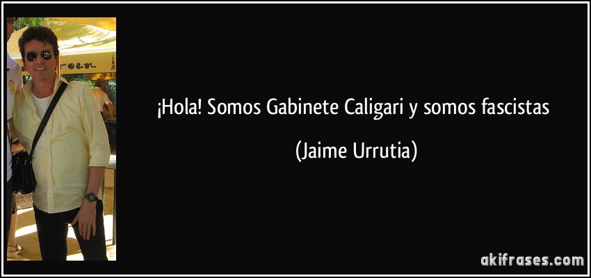 ¡Hola! Somos Gabinete Caligari y somos fascistas (Jaime Urrutia)