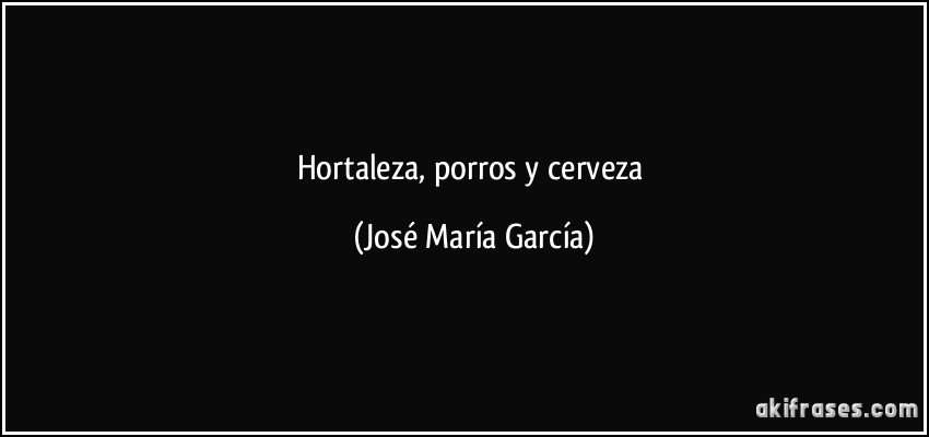 Hortaleza, porros y cerveza (José María García)