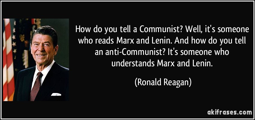 How do you tell a Communist? Well, it's someone who reads Marx and Lenin. And how do you tell an anti-Communist? It's someone who understands Marx and Lenin. (Ronald Reagan)
