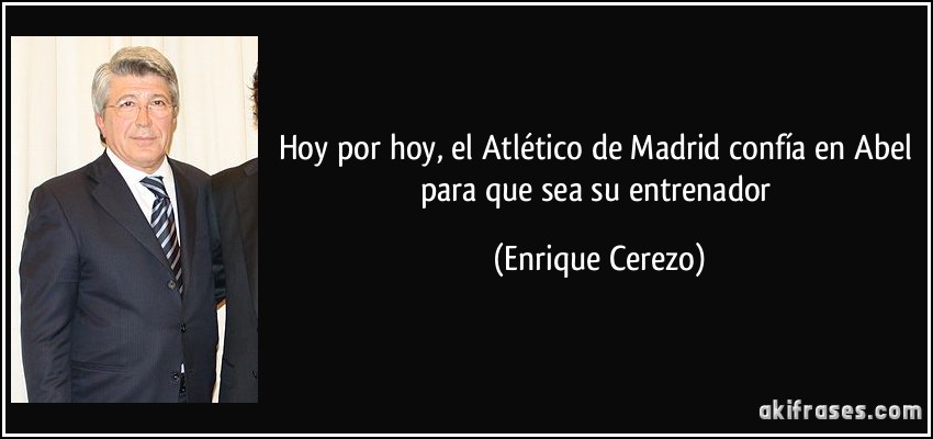 Hoy por hoy, el Atlético de Madrid confía en Abel para que sea su entrenador (Enrique Cerezo)