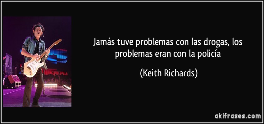 Jamás tuve problemas con las drogas, los problemas eran con la policía (Keith Richards)