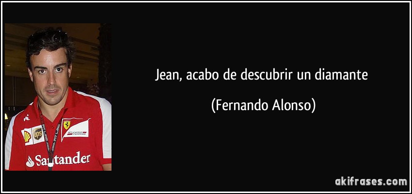 Jean, acabo de descubrir un diamante (Fernando Alonso)
