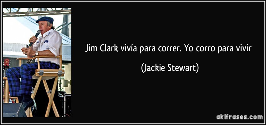 Jim Clark vivía para correr. Yo corro para vivir (Jackie Stewart)