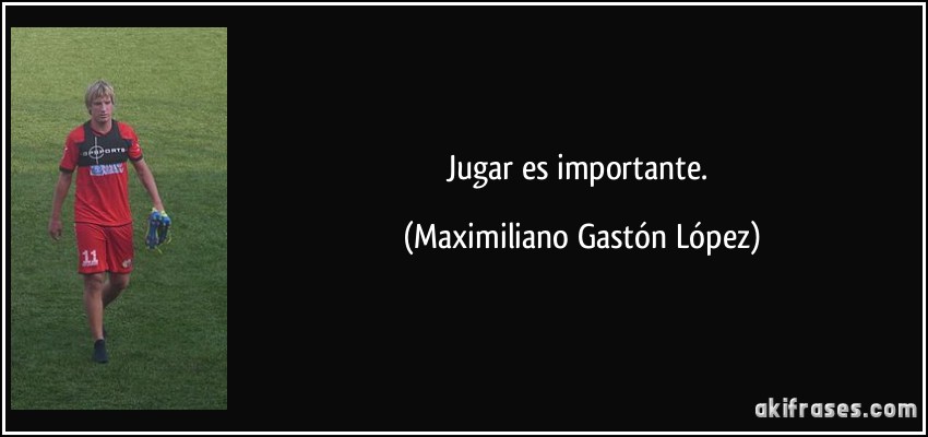 Jugar es importante. (Maximiliano Gastón López)