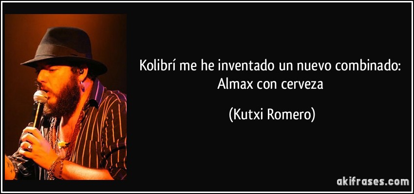 Kolibrí me he inventado un nuevo combinado: Almax con cerveza (Kutxi Romero)