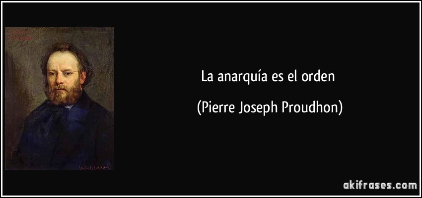 La anarquía es el orden (Pierre Joseph Proudhon)