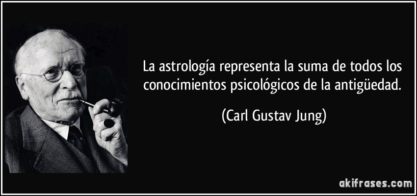 La astrología representa la suma de todos los conocimientos psicológicos de la antigüedad. (Carl Gustav Jung)