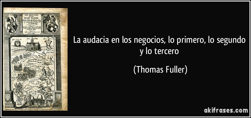 La audacia en los negocios, lo primero, lo segundo y lo tercero (Thomas Fuller)