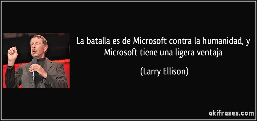La batalla es de Microsoft contra la humanidad, y Microsoft tiene una ligera ventaja (Larry Ellison)