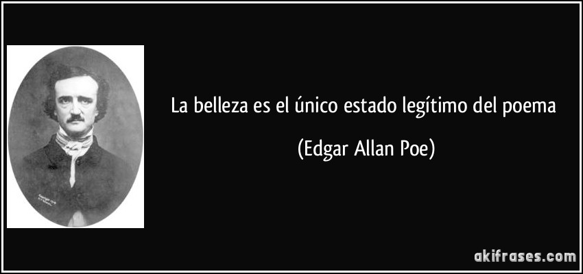 La belleza es el único estado legítimo del poema (Edgar Allan Poe)