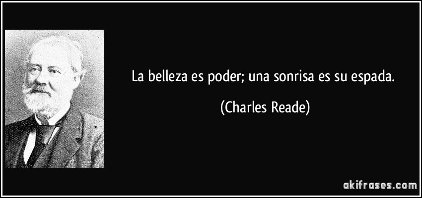 La belleza es poder; una sonrisa es su espada. (Charles Reade)