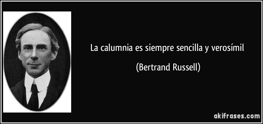 La calumnia es siempre sencilla y verosímil (Bertrand Russell)