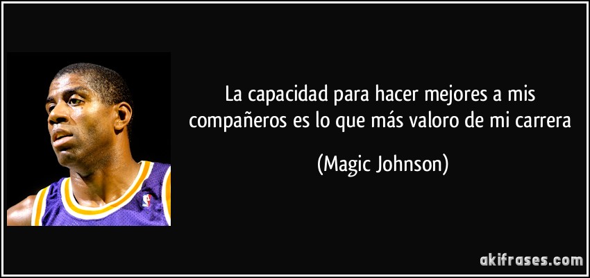 La capacidad para hacer mejores a mis compañeros es lo que más valoro de mi carrera (Magic Johnson)