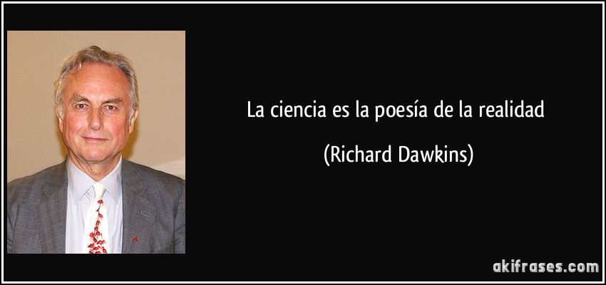 La ciencia es la poesía de la realidad (Richard Dawkins)