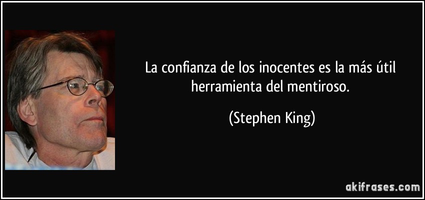 La confianza de los inocentes es la más útil herramienta del mentiroso. (Stephen King)