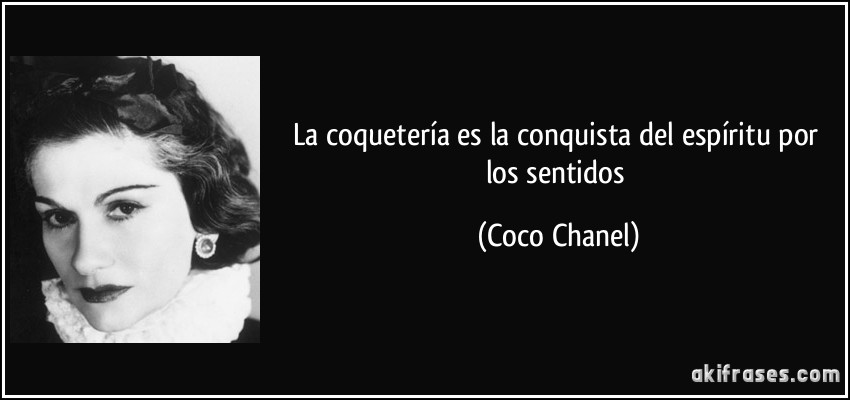 La coquetería es la conquista del espíritu por los sentidos (Coco Chanel)