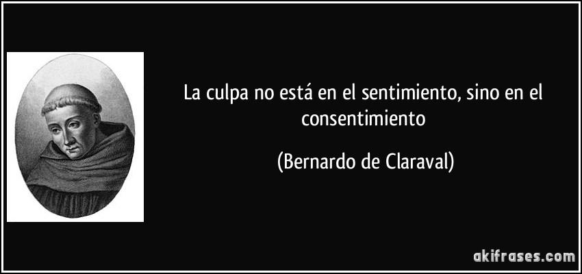La culpa no está en el sentimiento, sino en el consentimiento (Bernardo de Claraval)