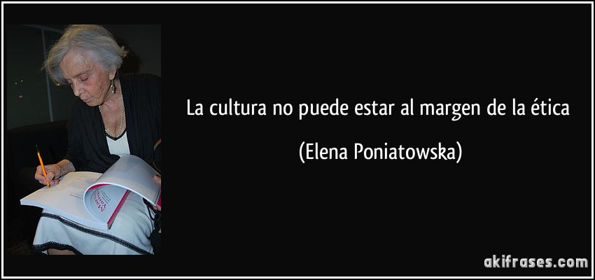 La cultura no puede estar al margen de la ética (Elena Poniatowska)